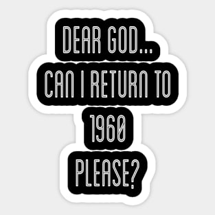 Dear God, Can I Return To 1960 Please Sticker